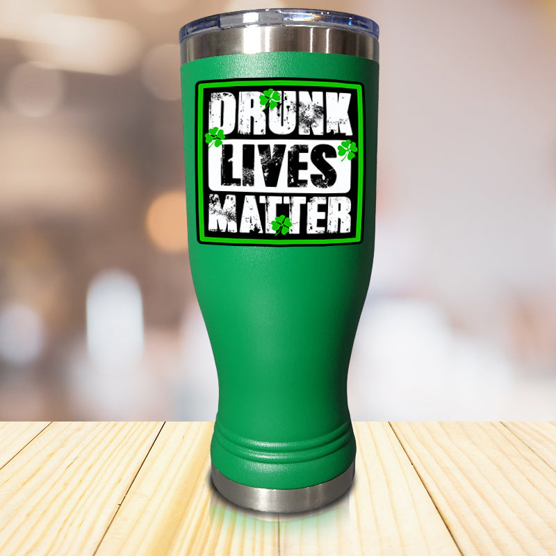 Drunk Lives Matter Pilsner Style Tumbler