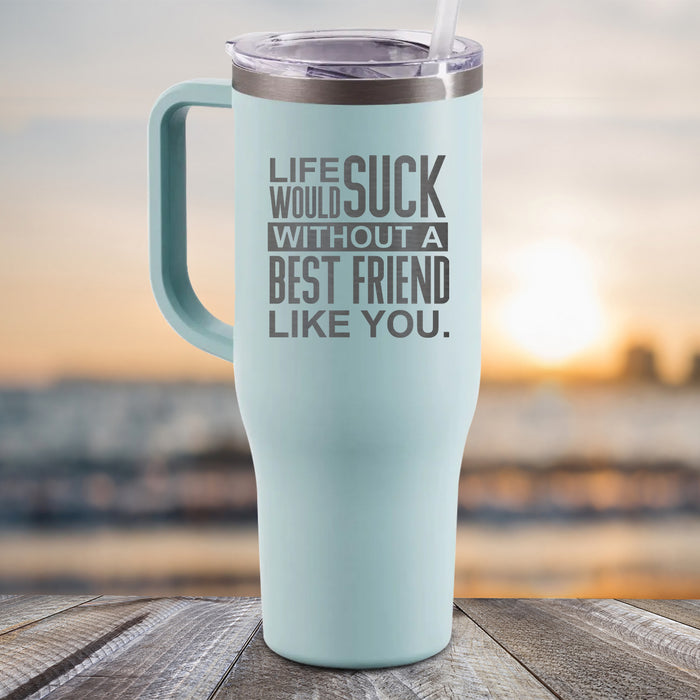 NEW 40oz Life Would Suck Without A Best Friend Like You Engraved Tumbler