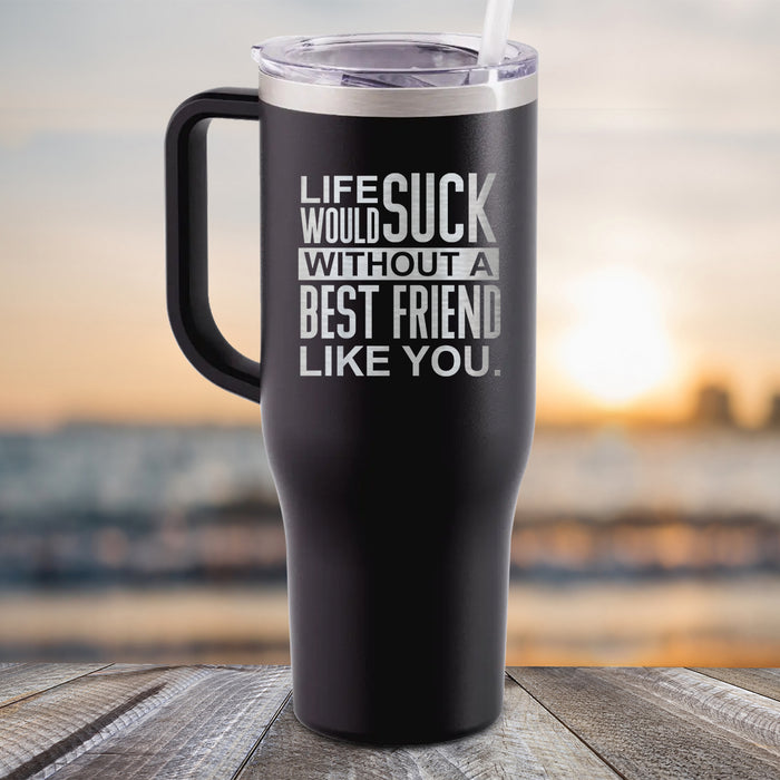 NEW 40oz Life Would Suck Without A Best Friend Like You Engraved Tumbler