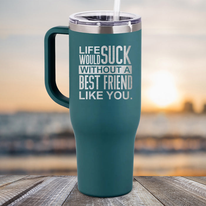 NEW 40oz Life Would Suck Without A Best Friend Like You Engraved Tumbler