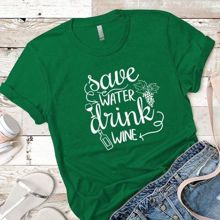 Save Water Drink Wine Premium Tees T-Shirts CustomCat Kelly Green X-Small 