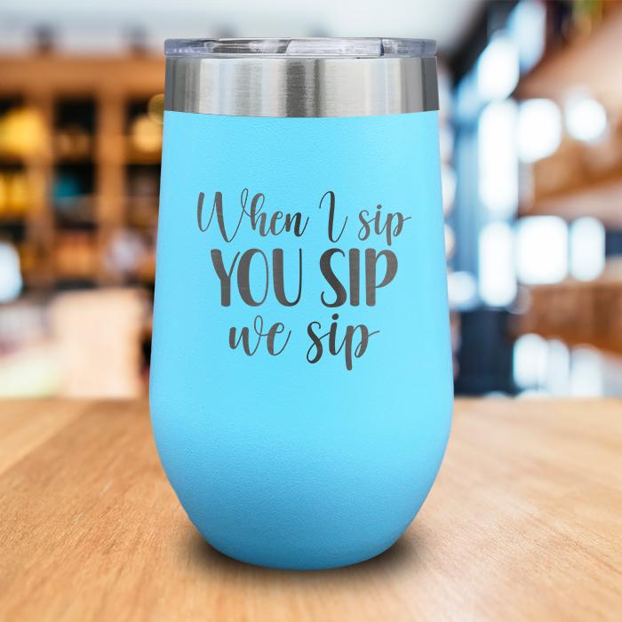 When I Sip You Sip We Sip Engraved Wine Tumbler