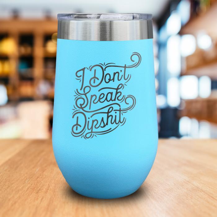 I Don't Talk Dipshit Engraved Wine Tumbler