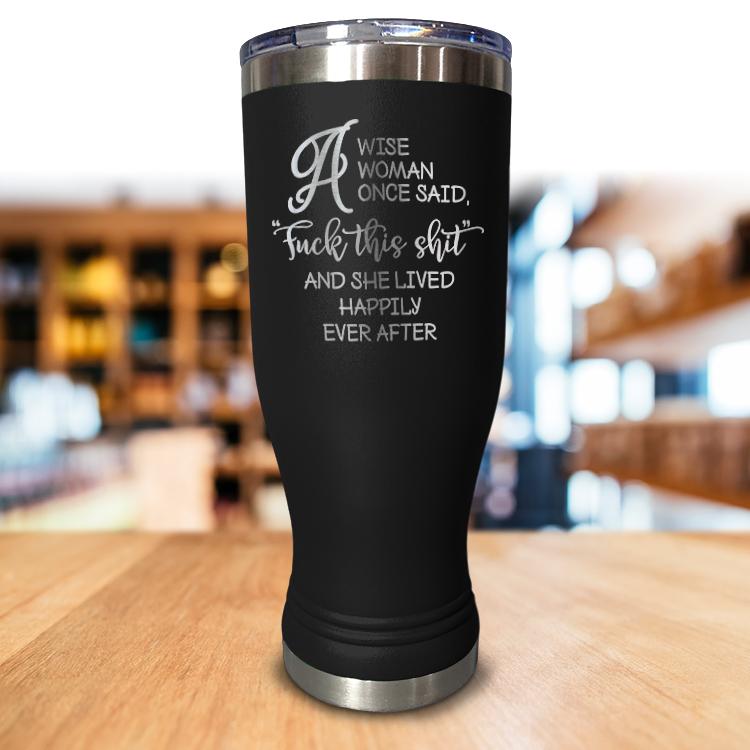 A Wise Woman Once Said Pilsner Style Tumbler