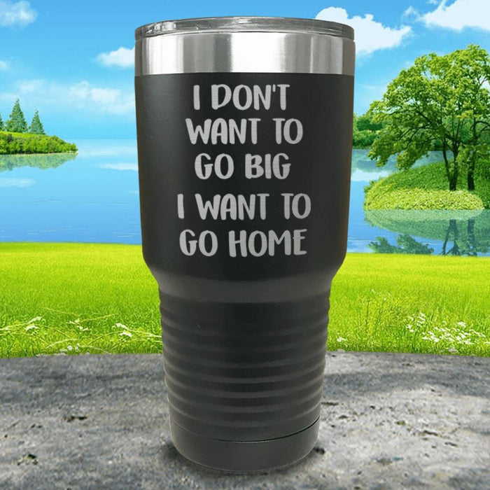 I Don't Want To Go Big I Want To Go Home Engraved Tumbler Tumbler ZLAZER 30oz Tumbler Black 