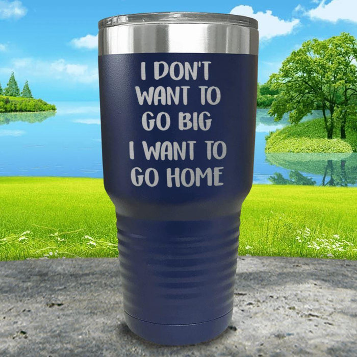 I Don't Want To Go Big I Want To Go Home Engraved Tumbler Tumbler ZLAZER 30oz Tumbler Navy 