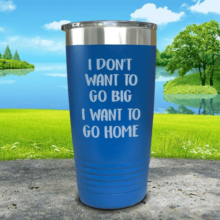 I Don't Want To Go Big I Want To Go Home Engraved Tumbler Tumbler ZLAZER 20oz Tumbler Blue 