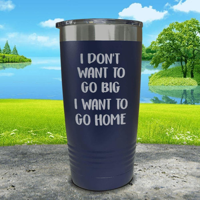 I Don't Want To Go Big I Want To Go Home Engraved Tumbler Tumbler ZLAZER 20oz Tumbler Navy 