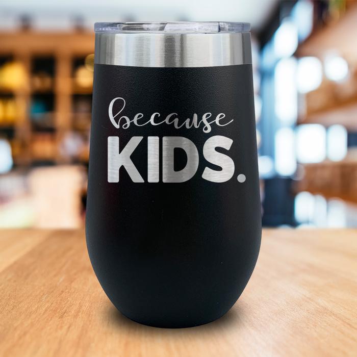 Because Kids Engraved Wine Tumbler