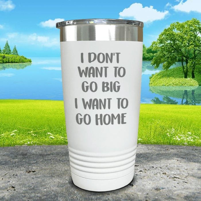 I Don't Want To Go Big I Want To Go Home Engraved Tumbler Tumbler ZLAZER 20oz Tumbler White 