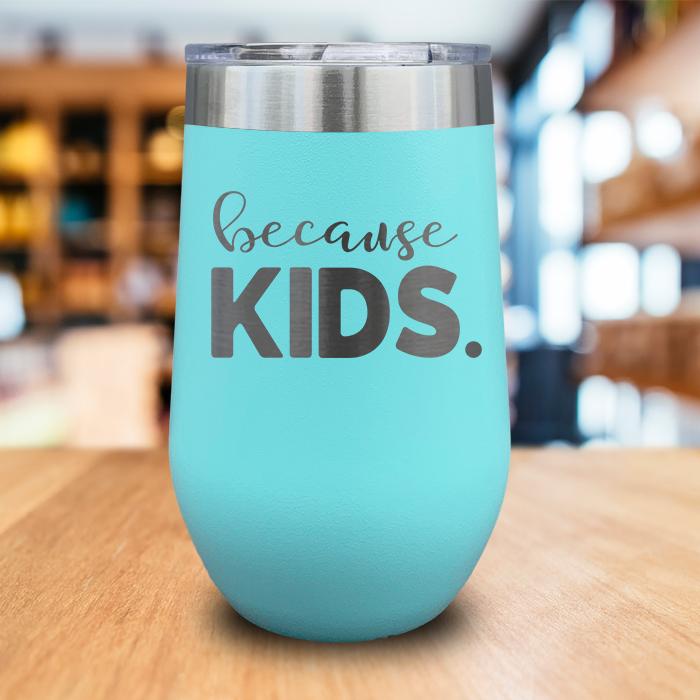 Because Kids Engraved Wine Tumbler