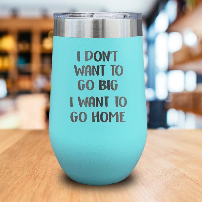 I Want To Go Home Engraved Wine Tumbler