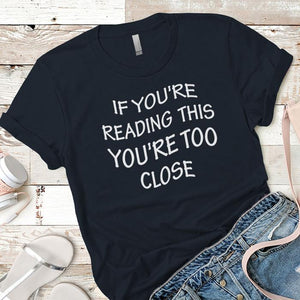 If You're Reading This You're Too Close Premium Tees