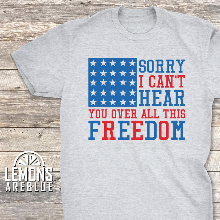 Can't Hear Over All The Freedom Premium Tees