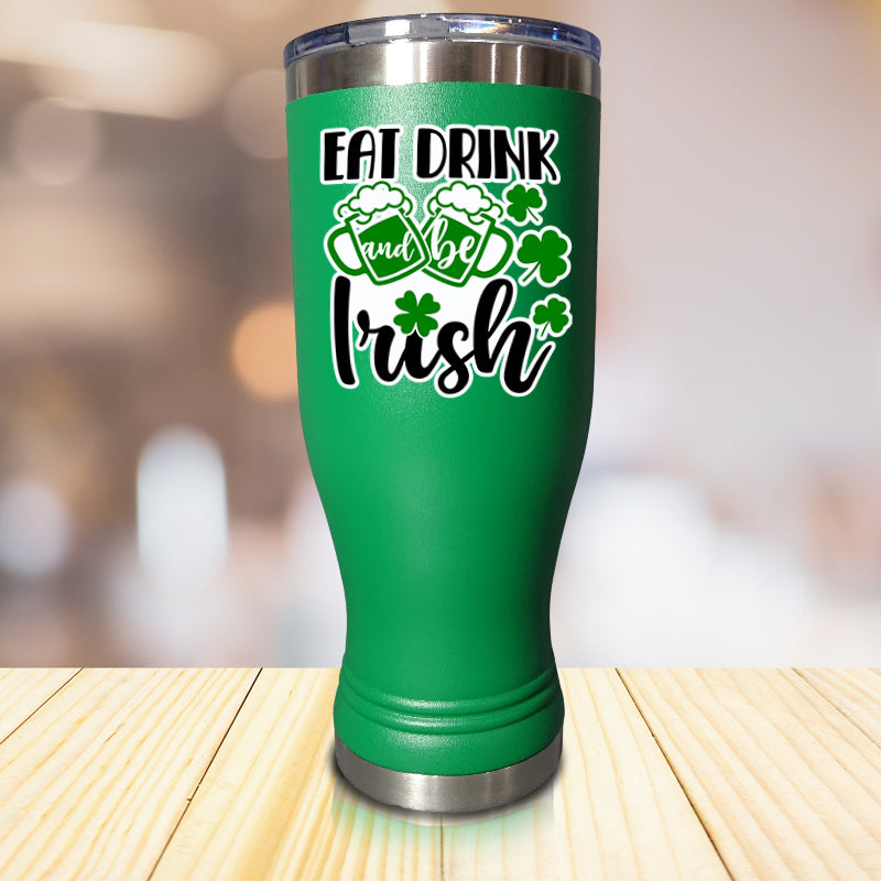 Eat Drink And Be Irish Pilsner Style Tumbler