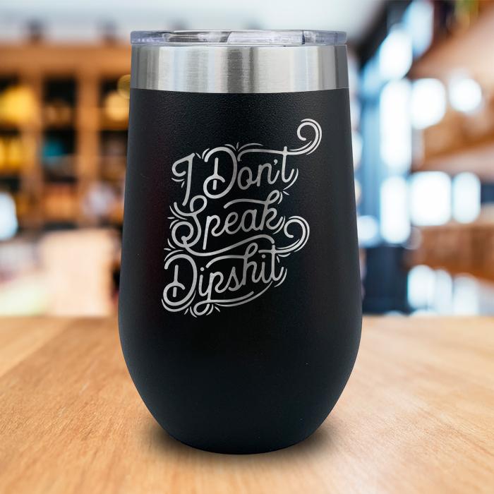 I Don't Talk Dipshit Engraved Wine Tumbler