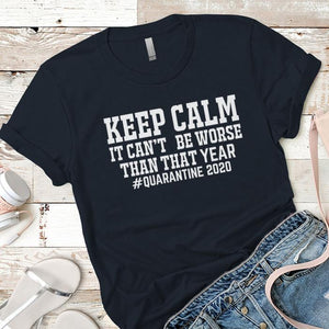 Keep Calm It Can't Be Worse Than That Year Premium Tees