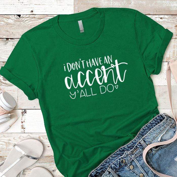 I Dont Have An Accent Premium Tees T-Shirts CustomCat Kelly Green X-Small 