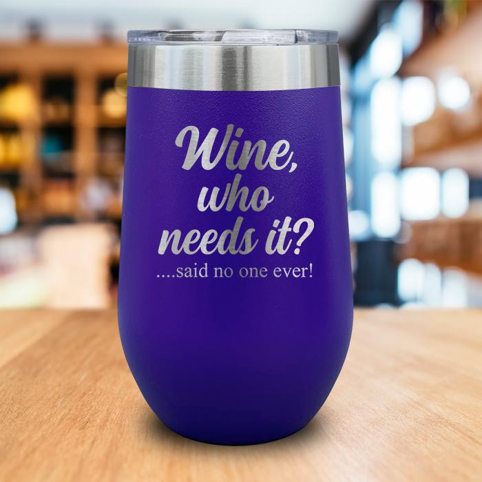 Wine Who Needs It Engraved Wine Tumbler