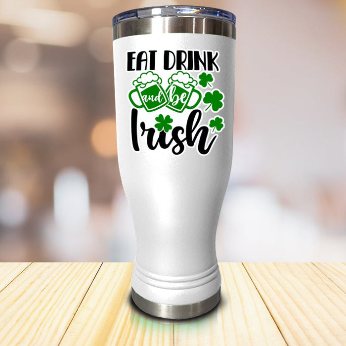 Eat Drink And Be Irish Pilsner Style Tumbler