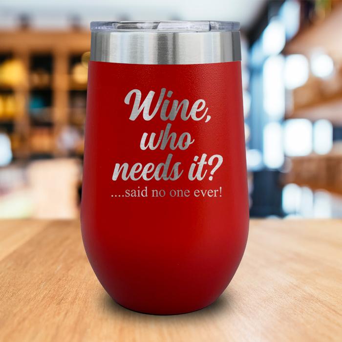 Wine Who Needs It Engraved Wine Tumbler