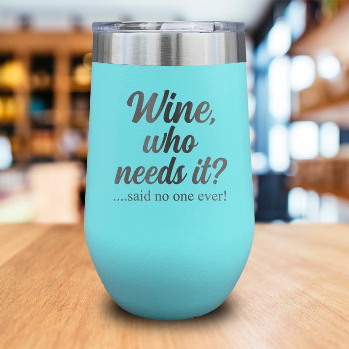 Wine Who Needs It Engraved Wine Tumbler