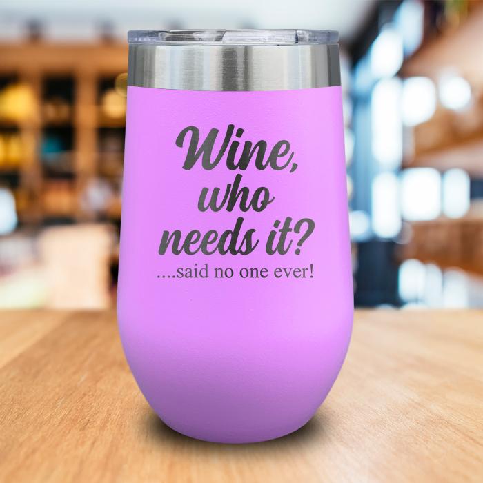 Wine Who Needs It Engraved Wine Tumbler