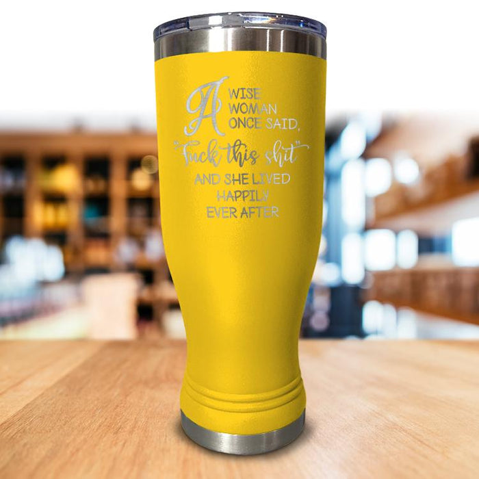 A Wise Woman Once Said Pilsner Style Tumbler