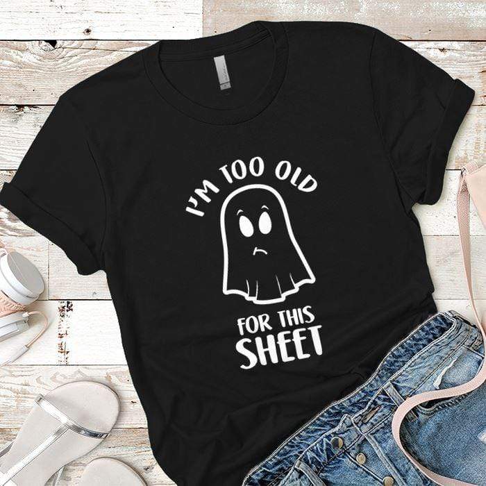 Too Old For This Sheet Premium Tees T-Shirts CustomCat Black X-Small 