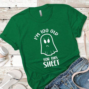 Too Old For This Sheet Premium Tees T-Shirts CustomCat Kelly Green X-Small 