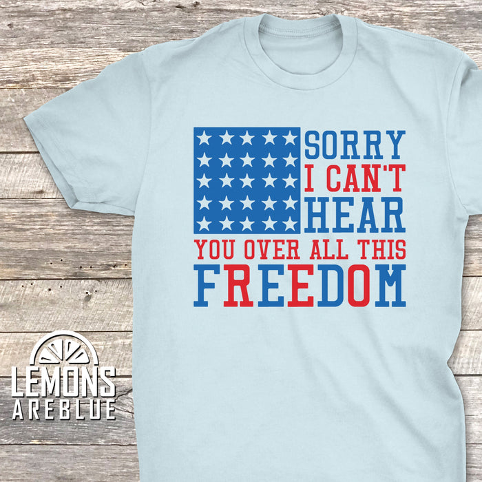 Can't Hear Over All The Freedom Premium Tees