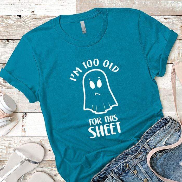 Too Old For This Sheet Premium Tees T-Shirts CustomCat Turquoise X-Small 