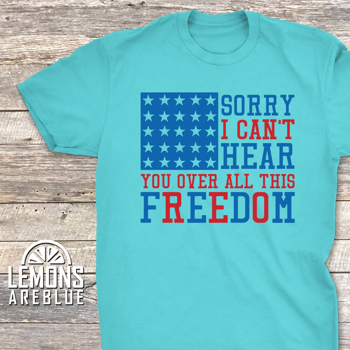 Can't Hear Over All The Freedom Premium Tees