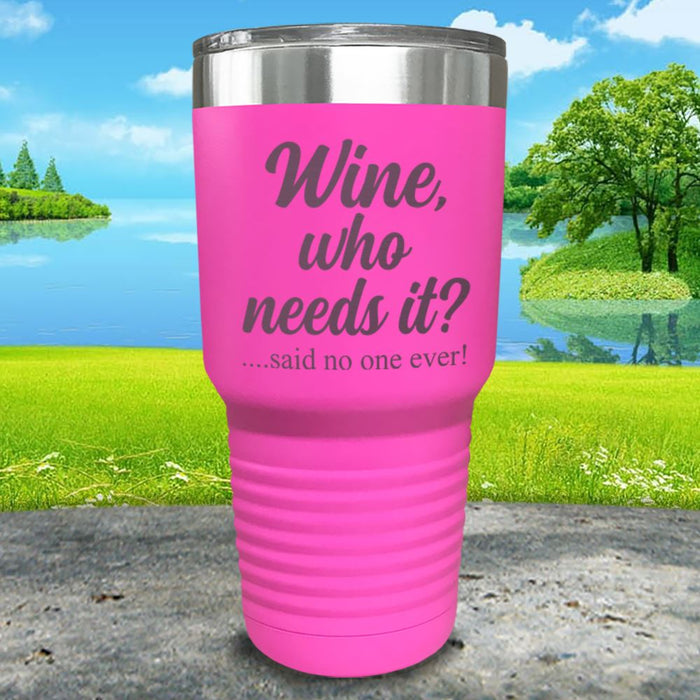 Wine Who Needs It Engraved Tumbler