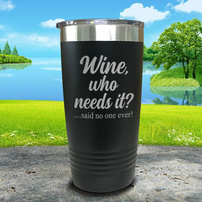 Wine Who Needs It Engraved Tumbler