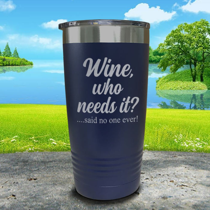 Wine Who Needs It Engraved Tumbler