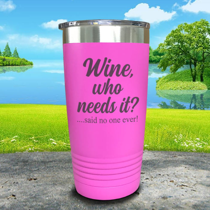 Wine Who Needs It Engraved Tumbler