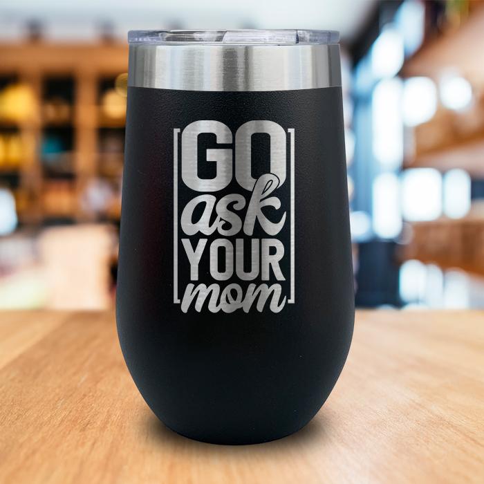 Go Ask Your Mom Engraved Wine Tumbler