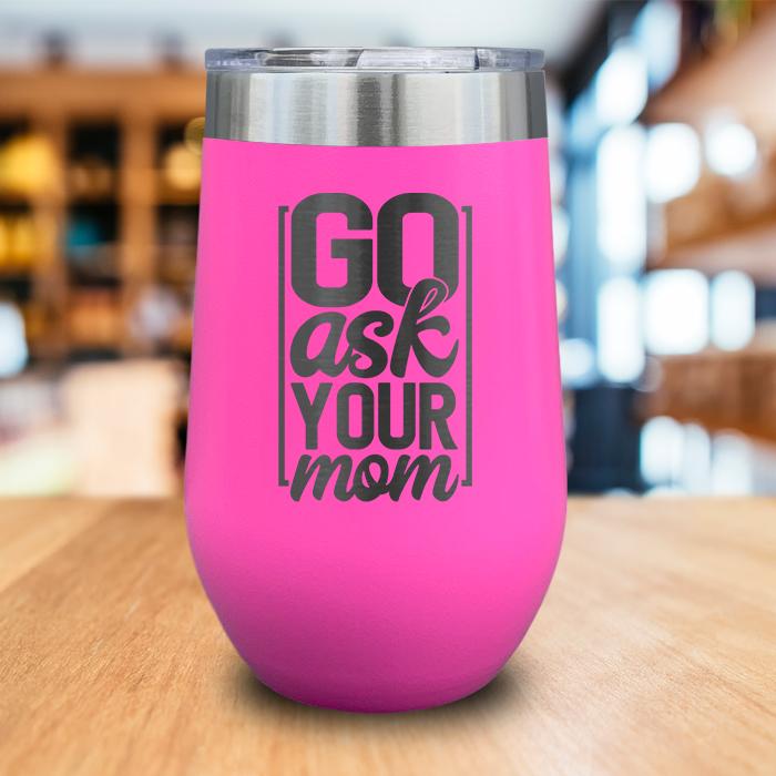 Go Ask Your Mom Engraved Wine Tumbler