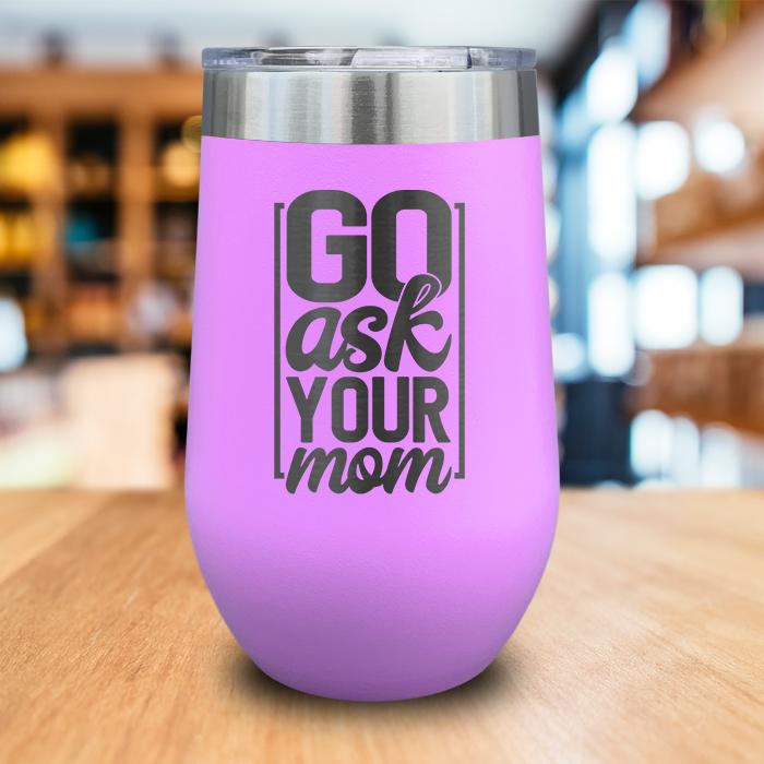 Go Ask Your Mom Engraved Wine Tumbler