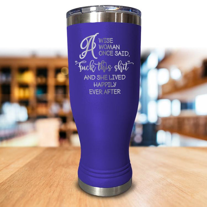 A Wise Woman Once Said Pilsner Style Tumbler