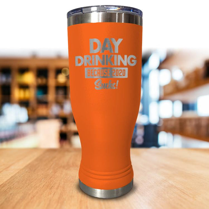 Day Drinking Because 2020 Sucks Pilsner Style Tumbler