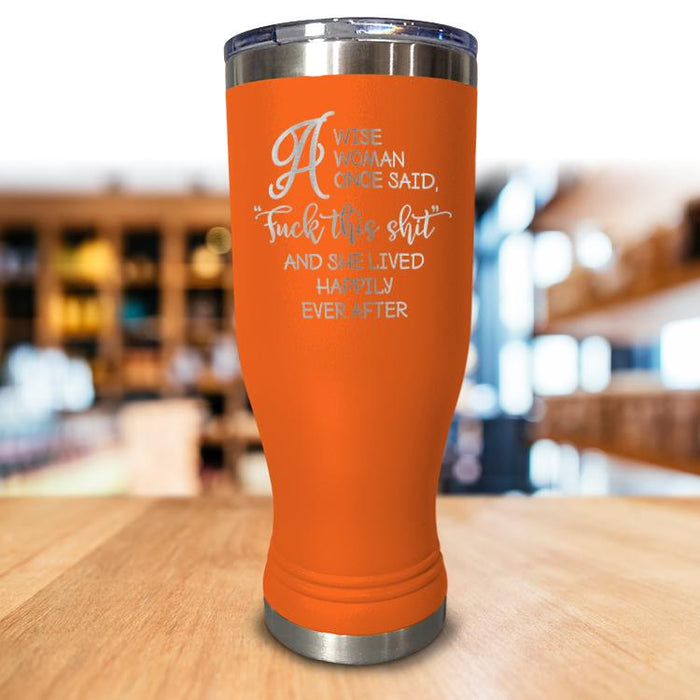 A Wise Woman Once Said Pilsner Style Tumbler