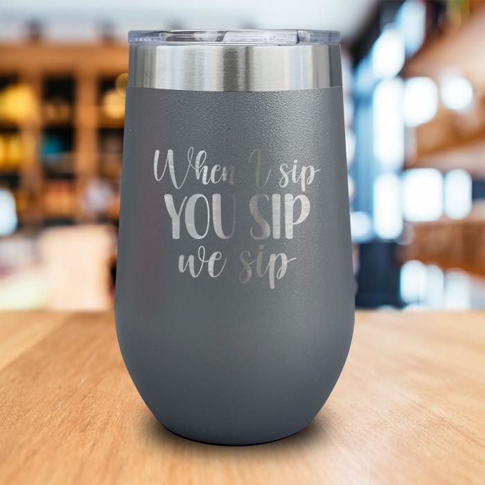 When I Sip You Sip We Sip Engraved Wine Tumbler