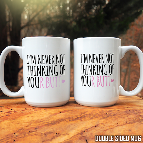 I'm Never Not Thinking Of Your Butt Double Sided Mug