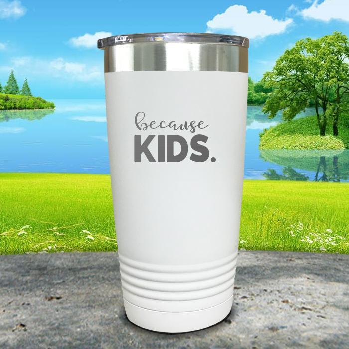 Because Kids Engraved Tumbler Tumbler ZLAZER 20oz Tumbler White 