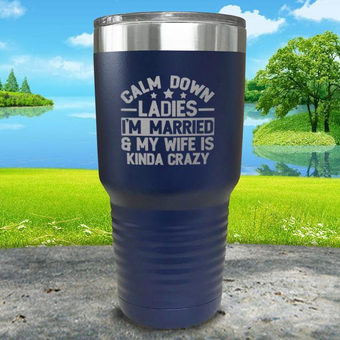 Calm Down Ladies I'm Married And My Wife Is Kinda Crazy Engraved Tumbler Tumbler ZLAZER 30oz Tumbler Navy 