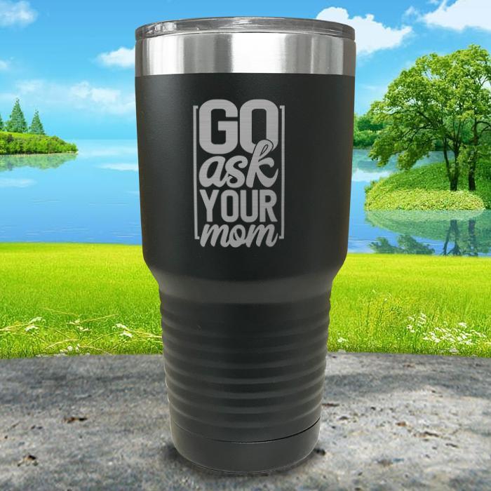 Go Ask Mom Engraved Tumbler Tumbler Nocturnal Coatings 30oz Tumbler Black 