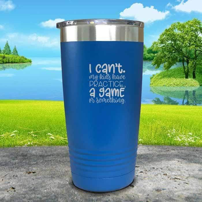 I Can't, My kids have Practice Engraved Tumbler Tumbler ZLAZER 20oz Tumbler Blue 