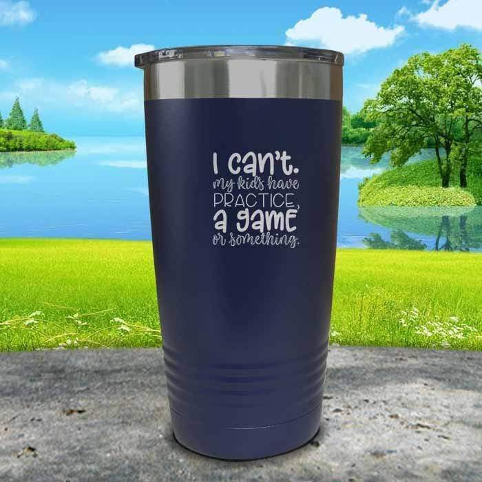 I Can't, My kids have Practice Engraved Tumbler Tumbler ZLAZER 20oz Tumbler Navy 